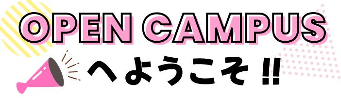 オープンキャンパスへようこそ